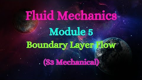 Fluid Mechanics - Module 5 - Video 1 - Boundary Layer Flow