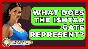 What Does The Ishtar Gate Represent? - Exploring Ancient Myths