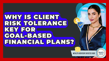 Why Is Client Risk Tolerance Key For Goal-based Financial Plans? - Wealth Advisor Success Hub
