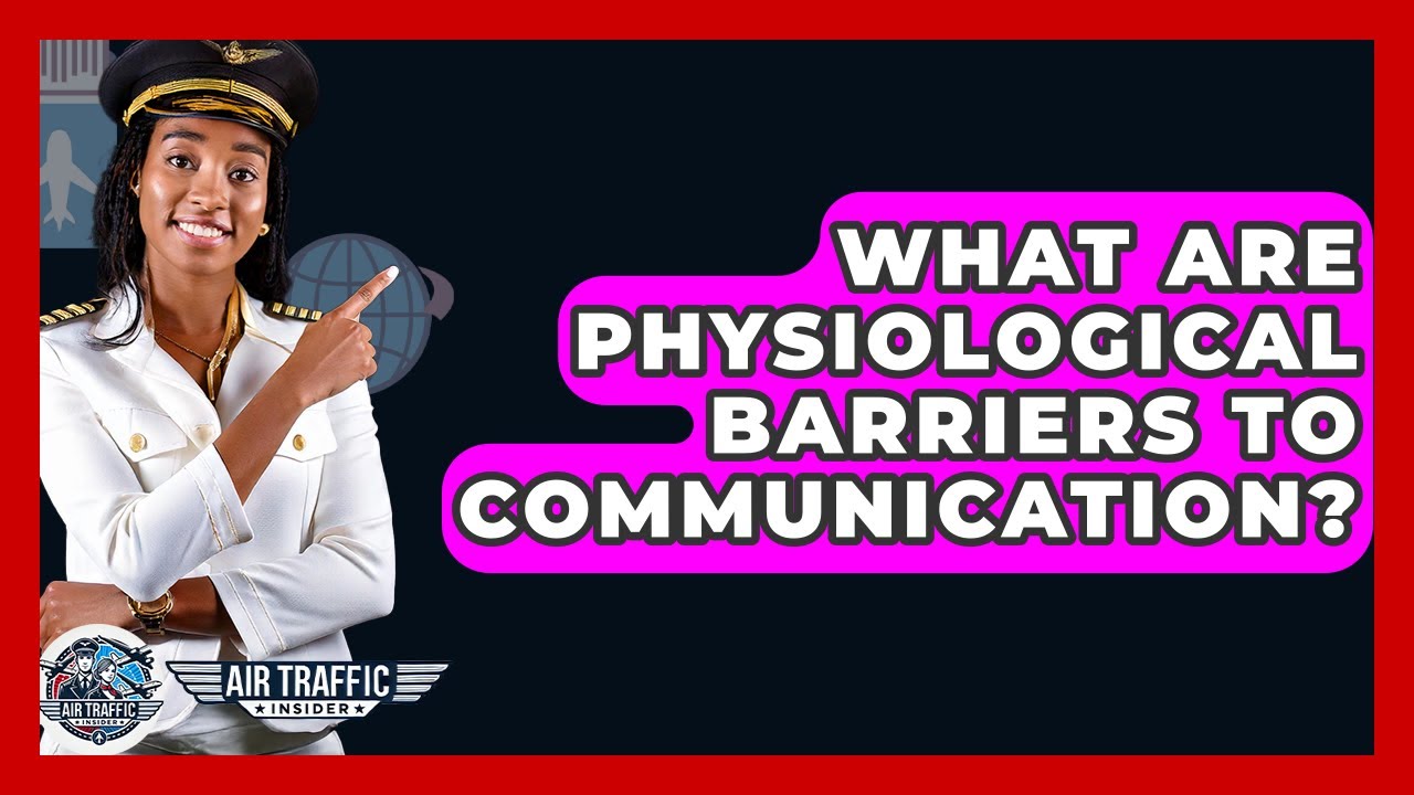 What Are Physiological Barriers To Communication? - Air Traffic Insider