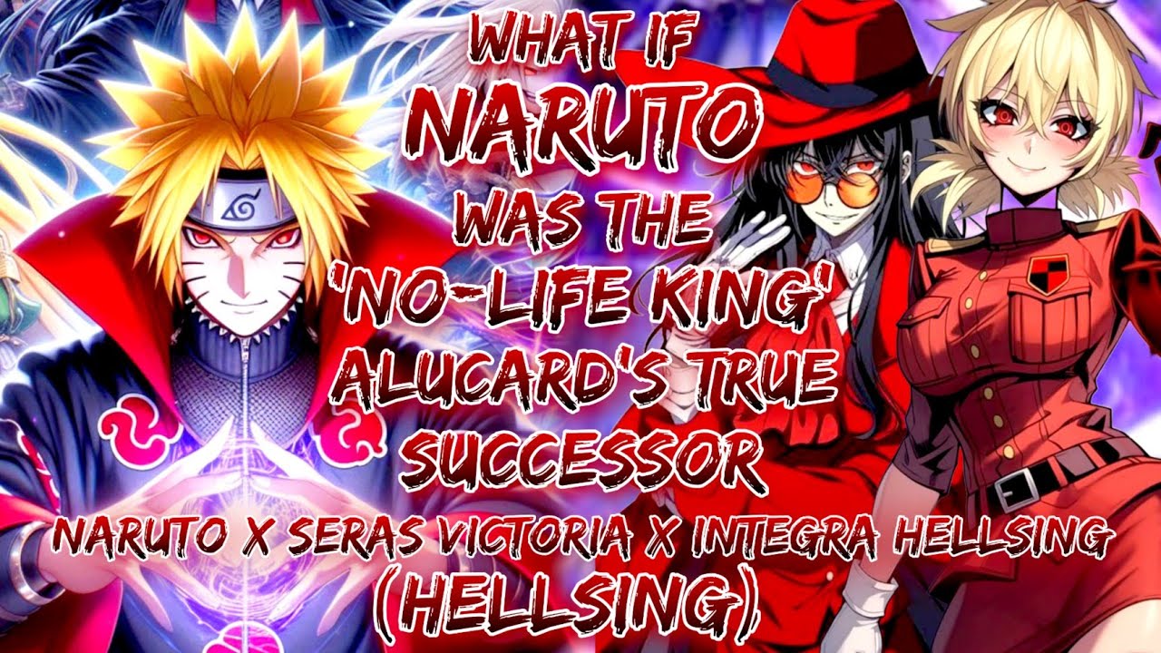 What If Naruto Was The 'No-Life King' Alucard's True Successor | Naruto X Seras Victoria X Integra 