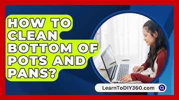 How To Clean Bottom Of Pots And Pans? - LearnToDIY360.com