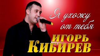 СУПЕР ХИТ 2020! Игорь Кибирев  - Я ухожу от тебя