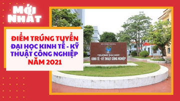 Đại học Kinh tế Kỹ Thuật Công Nghiệp công bố điểm chuẩn trúng tuyển năm 2021