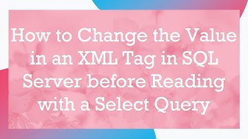 How to Change the Value in an XML Tag in SQL Server before Reading with a Select Query