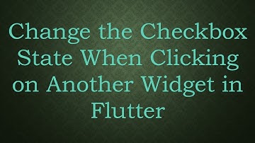 Change the Checkbox State When Clicking on Another Widget in Flutter