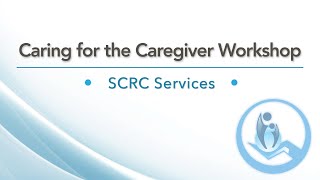 Caring for the Caregiver Workshop: SCRC Services