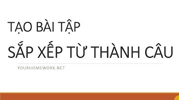 Hướng dẫn tạo bài tập Sắp xếp từ thành câu hoàn chỉnh - YourHomework