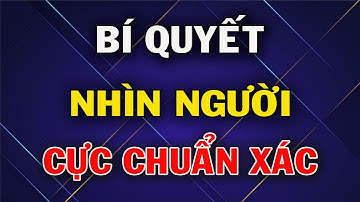 9 Bí Quyết Nhìn Người Cực Chuẩn Xác Của Cổ Nhân
