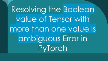 Resolving the Boolean value of Tensor with more than one value is ambiguous Error in PyTorch