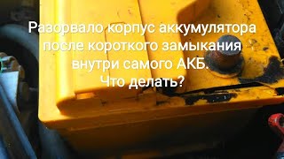 Разорвало корпус аккумулятора после короткого замыкания. Что делать?