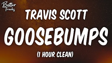 Travis Scott - Goosebumps ft. Kendrick Lamar (1 Hour Clean) 🔥 (Goosebumps 1 Hour Clean)