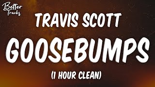 Travis Scott - Goosebumps ft. Kendrick Lamar (1 Hour Clean) 🔥 (Goosebumps 1 Hour Clean)