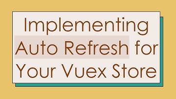 Implementing Auto Refresh for Your Vuex Store