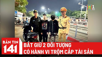 Bắt giữ 2 đối tượng có hành vi trộm cắp tài sản | Bản tin 141
