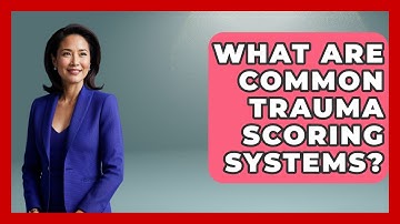 What Are Common Trauma Scoring Systems? - First Response Medicine