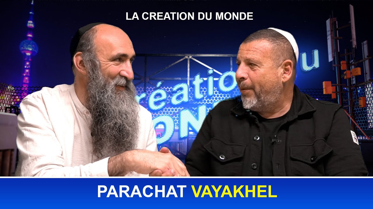 VAYAKHEL (22) : Les secrets de Béréchit dans la paracha