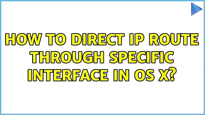 How to direct IP route through specific interface in OS X? (7 Solutions!!)