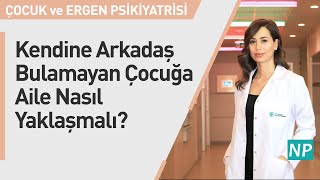 Kendine Arkadaş Bulamayan Çocuğa Aile Nasıl Yaklaşmalı?