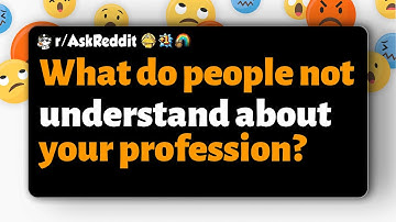 r/AskReddit | What do people not understand about your profession?