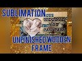 Father&#39;s Day Sublimation Gift: How to sublimate an unfinished wooden frame