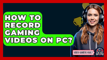 How To Record Gaming Videos On PC? - Video Gamers Vault