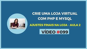 Loja Virtual Grátis com PHP e MySQL - Lição 099 - Ajustes Finais na Loja Virtual com PHP - Aula 2
