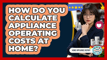 How Do You Calculate Appliance Operating Costs At Home? - Home Appliance Report