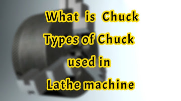 What is Chuck || Types of chuck used in Lathe Machine