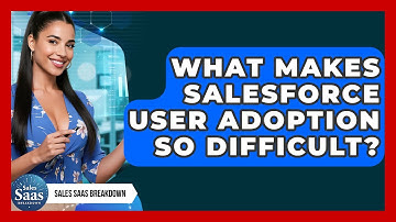What Makes Salesforce User Adoption So Difficult? - Sales Saas Breakdown