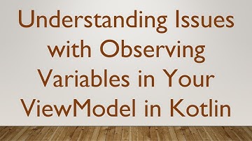 Understanding Issues with Observing Variables in Your ViewModel in Kotlin
