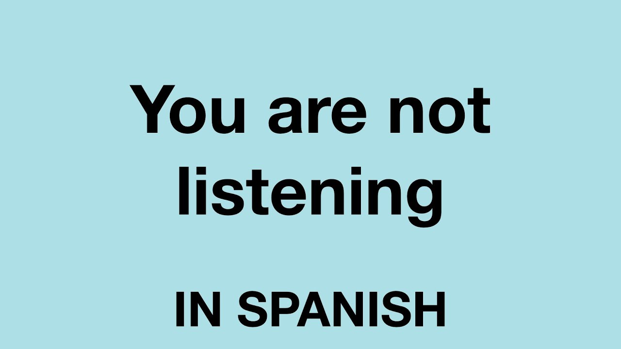 How To Say You Are Not Listening In Spanish YouTube