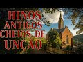 Lindos Hinos Antigos - Hinos Antigos Cheios de Unção - Os Melhores