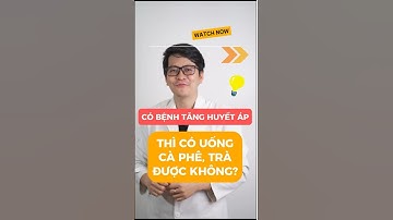 Tăng Huyết Áp có Uống Trà, Cà Phê được không? - Bác sĩ Nguyễn Bình Chiêu - CHUYÊN KHOA TIM MẠCH