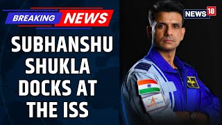 Indian Astronaut Subhanshu Shukla Successfully Docks At The ISS | Axiom 4 Mission News | News18