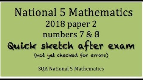 2018 SQA Nat 5 Mathematics paper 2 Nos. 7 and 8