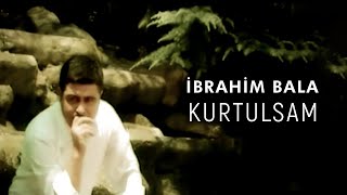 İbrahim Bala - Kurtulsam (Official Video)