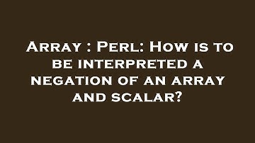 Array : Perl: How is to be interpreted a negation of an array and scalar?