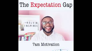 Kelvin Inspires 7am Motivation series - Episode 20 - The Expectation Gap