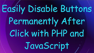 Easily Disable Buttons Permanently After Click with PHP and JavaScript