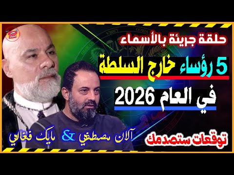 حلقة جريئة بالأسماء 5 رؤساء دول خارج السلطة في 2026 توقعات مايك فغالي آلان مصطفي