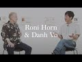 Roni horn and danh v  in conversation  xavier hufkens