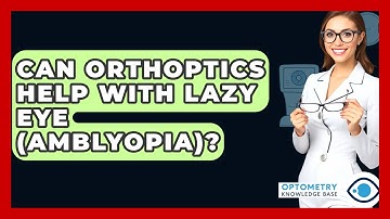 Can Orthoptics Help With Lazy Eye (Amblyopia)? - Optometry Knowledge Base