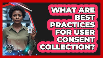 What Are Best Practices For User Consent Collection?