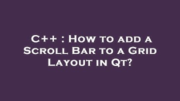 C++ : How to add a Scroll Bar to a Grid Layout in Qt?