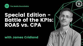 Media Roundtable: Special Edition - Battle of the KPIs: ROAS vs. CPA