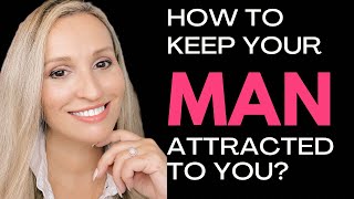 How To Keep Your Man Attracted To You?