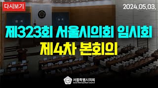 제323회 서울특별시의회 임시회 제4차 본회의 / 2024-05-03