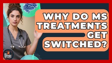 Why Do MS Treatments Get Switched? - MS Support Network