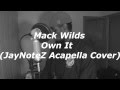 Mack Wilds - Own It (JayNoteZ Acapella Cover)
